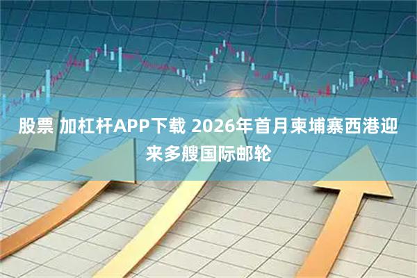 股票 加杠杆APP下载 2026年首月柬埔寨西港迎来多艘国际邮轮